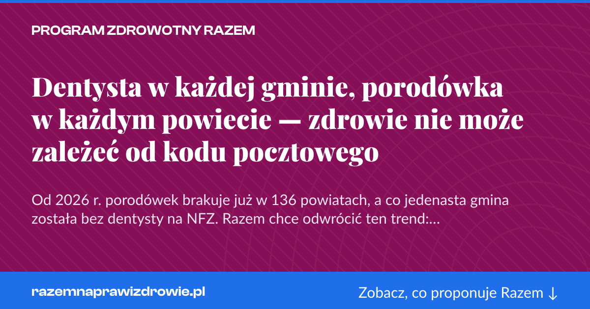 Karta social do udostępnienia: Dentysta w każdej gminie, porodówka w każdym powiecie — zdrowie nie może zależeć od kodu pocztowego