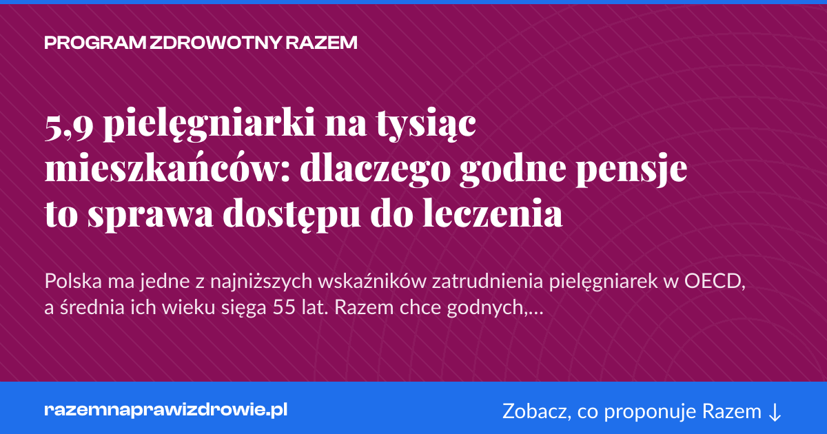 Karta social do udostępnienia: 5,9 pielęgniarki na tysiąc mieszkańców: dlaczego godne pensje to sprawa dostępu do leczenia